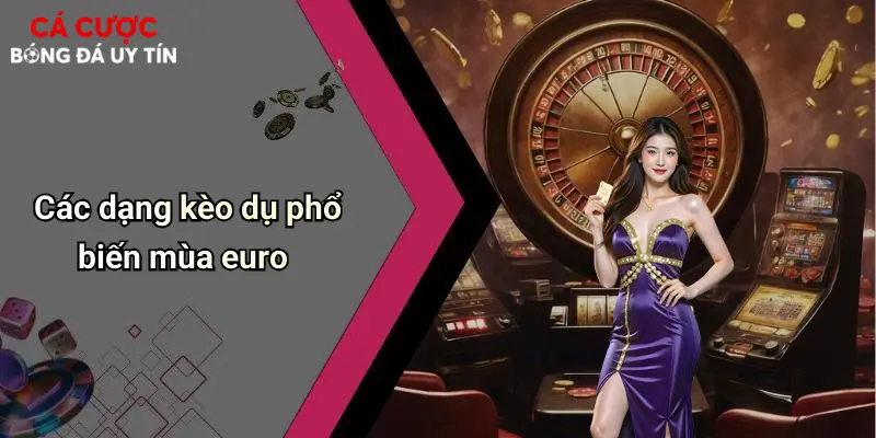 Các dạng kèo dụ phổ biến mùa euro