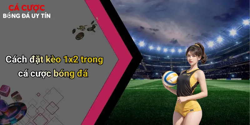Cách đặt kèo 1x2 trong cá cược bóng đá