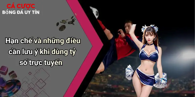 Hạn chế và những điều cần lưu ý khi dùng tỷ số trực tuyến