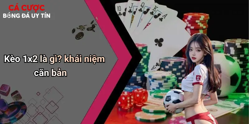 Kèo 1x2 là gì? khái niệm căn bản