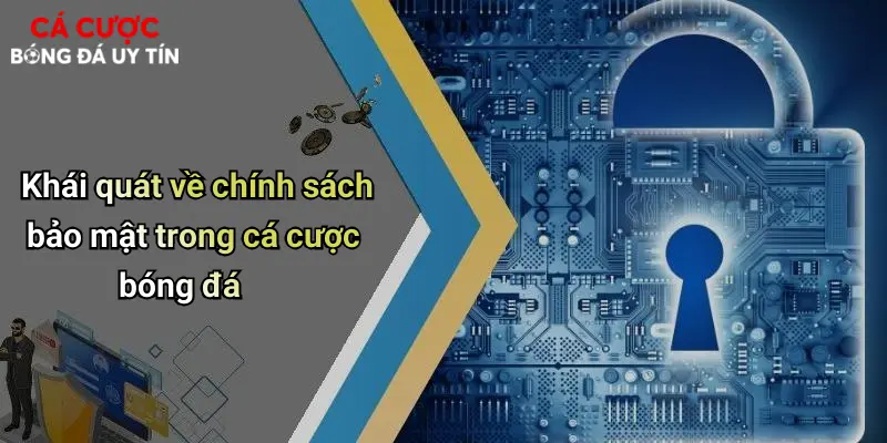Khái quát về chính sách bảo mật trong cá cược bóng đá