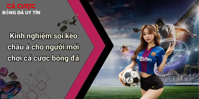 Kinh nghiệm soi kèo châu á cho người mới chơi cá cược bóng đá