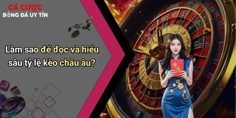 Làm sao để đọc và hiểu sâu tỷ lệ kèo châu âu?