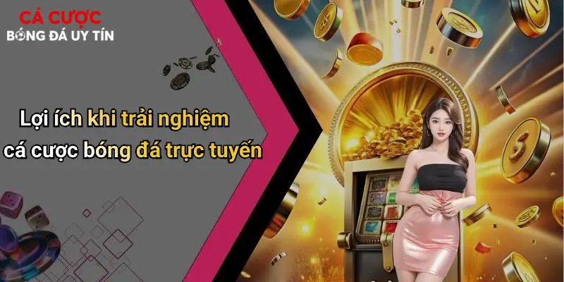 Lợi ích khi trải nghiệm cá cược bóng đá trực tuyến