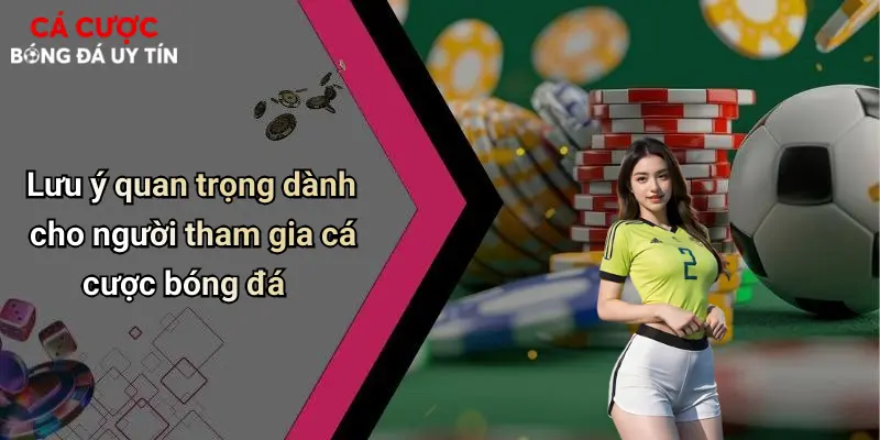 Lưu ý quan trọng dành cho người tham gia cá cược bóng đá