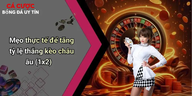 Mẹo thực tế để tăng tỷ lệ thắng kèo châu âu (1x2)