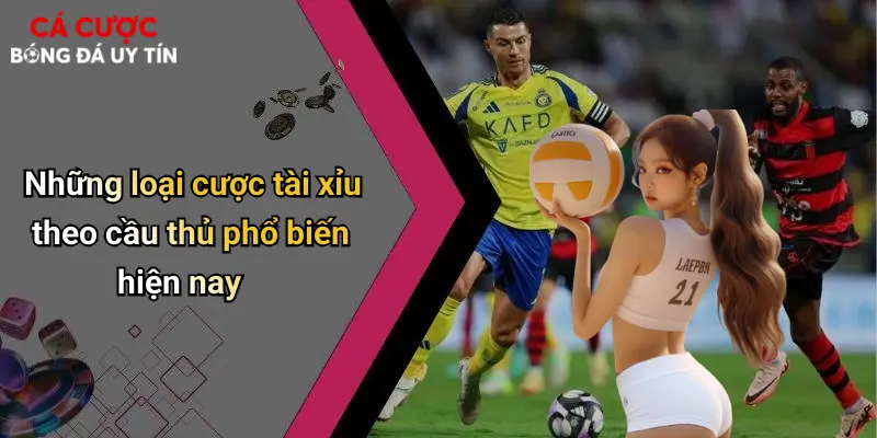 Những loại cược tài xỉu theo cầu thủ phổ biến hiện nay