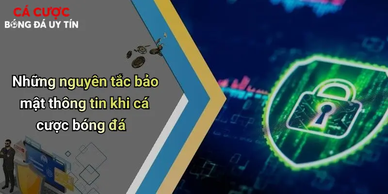 Những nguyên tắc bảo mật thông tin khi cá cược bóng đá