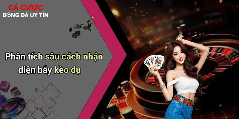 Phân tích sâu cách nhận diện bẫy kèo dụ