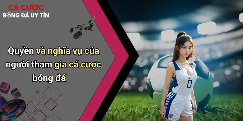 Quyền và nghĩa vụ của người tham gia cá cược bóng đá