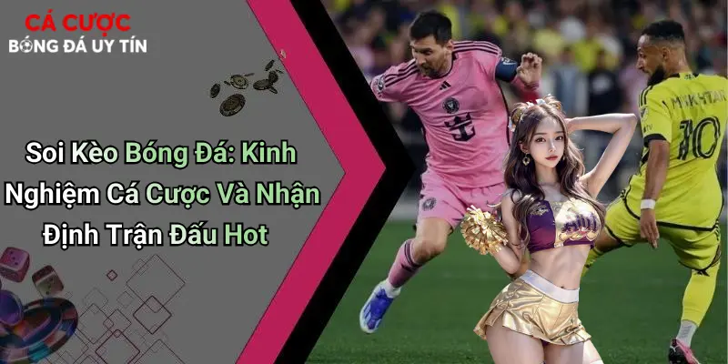 Soi Kèo Bóng Đá cập nhật liên tục với phân tích sắc nét, tỷ lệ hấp dẫn và dự đoán kết quả giúp bạn tăng cảm giác giải trí khi theo dõi mỗi trận đấu. Soi Kèo Bóng Đá: Kinh Nghiệm Cá Cược Và Nhận Định Trận Đấu Hot