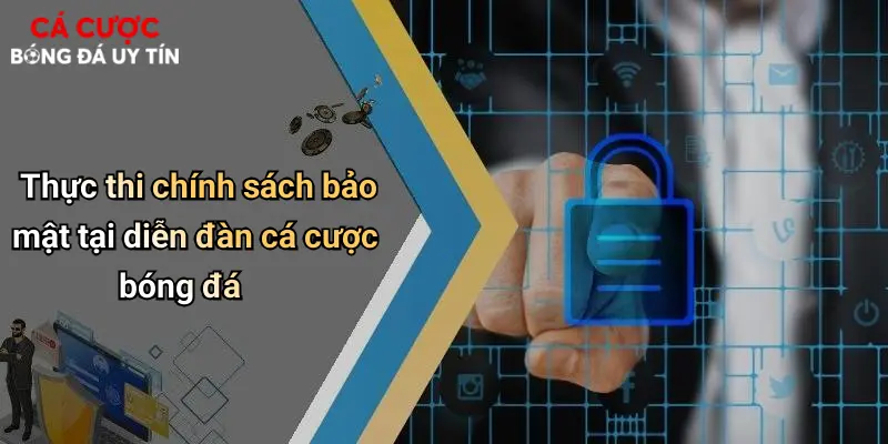 Thực thi chính sách bảo mật tại diễn đàn cá cược bóng đá