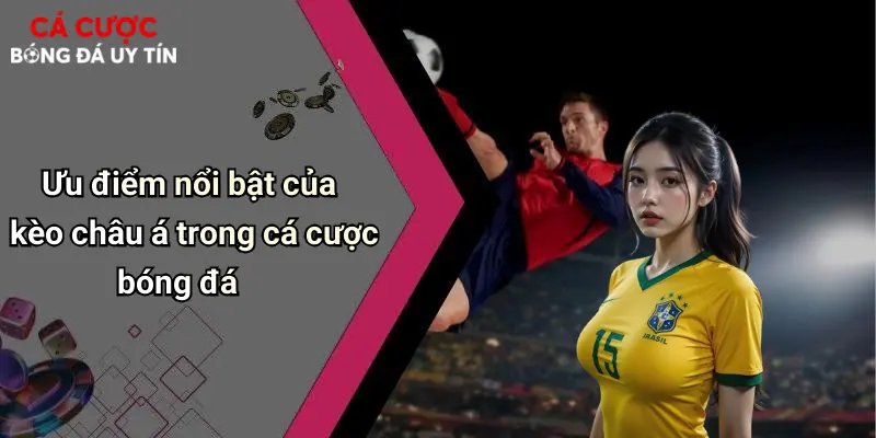 Ưu điểm nổi bật của kèo châu á trong cá cược bóng đá