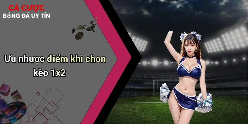 Ưu nhược điểm khi chọn kèo 1x2