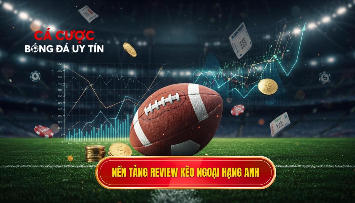 Phần 1_ Nền Tảng Của Việc Review Kèo Cá Cược Ngoại Hạng Anh