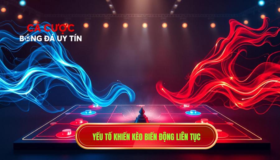 Yếu tố khiến kèo biến động liên tục